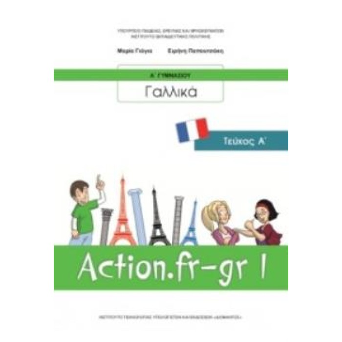 ΓΑΛΛΙΚΑ Α' ΓΥΜΝΑΣΙΟΥ (ACTION FR-GR 1) ΒΙΒΛΙΟ ΜΑΘΗΤΗ - ΕΠΙΛΟΓΗΣ ΓΑΛΛΙΚΑ Α' ΓΥΜΝΑΣΙΟΥ (ACTION FR-GR 1) ΒΙΒΛΙΟ ΜΑΘΗΤΗ - ΕΠΙΛΟΓΗΣ