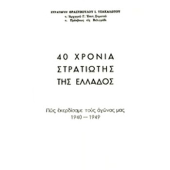 40 ΧΡΟΝΙΑ ΣΤΡΑΤΙΩΤΗΣ ΤΗΣ ΕΛΛΑΔΟΣ (ΔΙΤΟΜΟ) ΠΩΣ ΕΚΕΡΔΙΣΑΜΕ ΤΟΥΣ ΑΓΩΝΑΣ ΜΑΣ 1940-1949