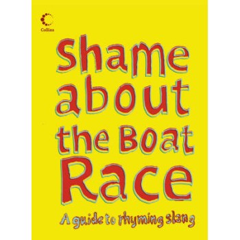 COLLINS SHAME ABOUT THE BOAT RACE: GUIDE TO RHYMING SLANG HC