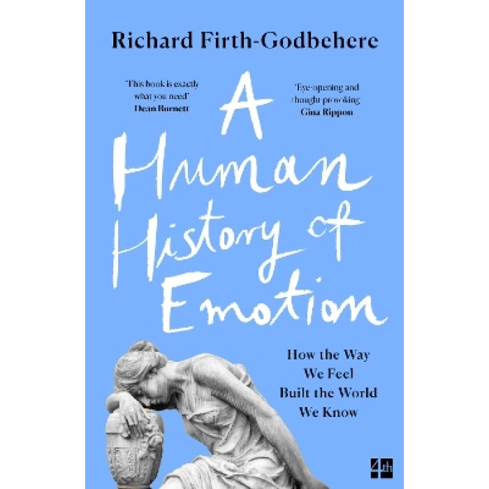 A Human History of Emotion : How the Way We Feel Built the World We Know A Human History of Emotion : How the Way We Feel Built the World We Know