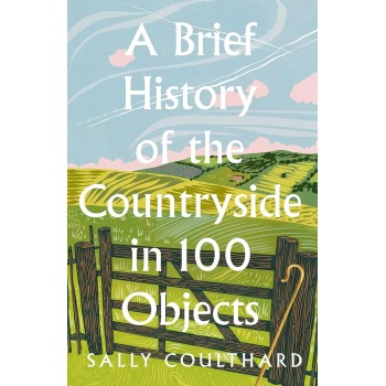 A BRIEF HISTORY OF THE COUNTRYSIDE IN 100 OBJECTS HC