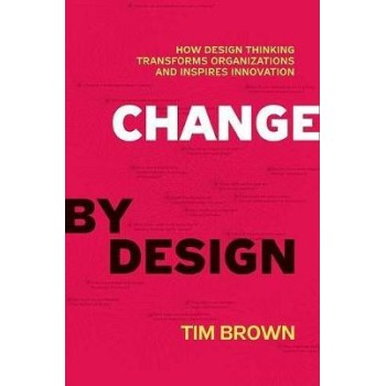 CHANGE BY DESIGN : HOW DESIGN THINKING TRANSORMS ORGANIZATIONS AND INSPIRES INNOVATION HC