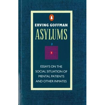 ASYLUMS : ESSAYS ON THE SOCIAL SITUATION OF MENTAL PATIENTS PB