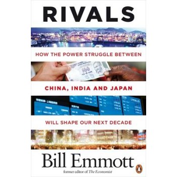 RIVALS HOW THE POWER STRUGGLE BETWEEN CHINA, INDIA AND JAPAN WILL SHAPE OUR NEXT DECADE PB B FORMAT