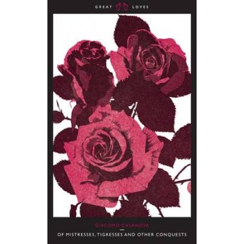 GREAT LOVES : OF MISTRESSES, TIGRESSES AND OTHER CONQUESTS PB