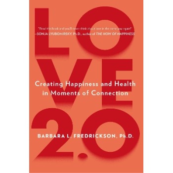 LOVE 2.0 : FINDING HAPPINESS AND HEALTH IN MOMENTS OF CONNECTION