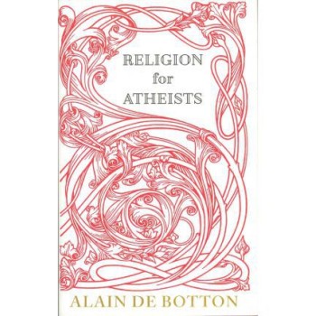 RELIGION FOR ATHEISTS: A NON-BELIEVER'S GUIDE TO THE USES OF RELIGION PB B FORMAT