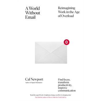 A WORLD WITHOUT MAIL :FIND FOCUS AND TRANSFORM THE WAY YOU WORK