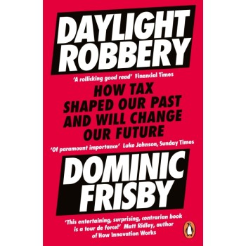 DAYLIGHT ROBBERY: HOW TAX SHAPED OUR PAST AND WILL CHANGE OUR FUTURE PB
