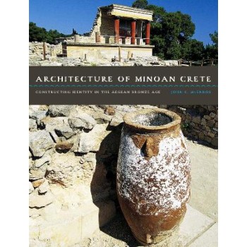 ARCHITECTURE OF MINOAN CRETE : CONSTRUCTING IDENTITY IN THE AEGEAN BROZE AGE PB