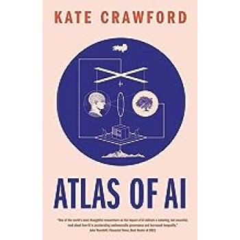 ATLAS OF AL : POWER,POLITICS AND THE PLANETARY COSTS OF ARTIFICIAL INTELRIIGENCE