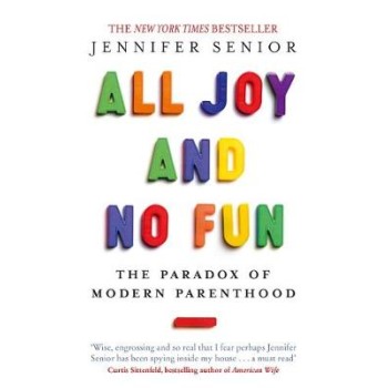 ALL JOY AND NO FUN : THE PARADOX OF MODERN PARENTHOOD PB