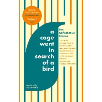 A CAGE WENT IN SEARCH OF A BIRD : TEN KAFKAESQUE STORIES PB