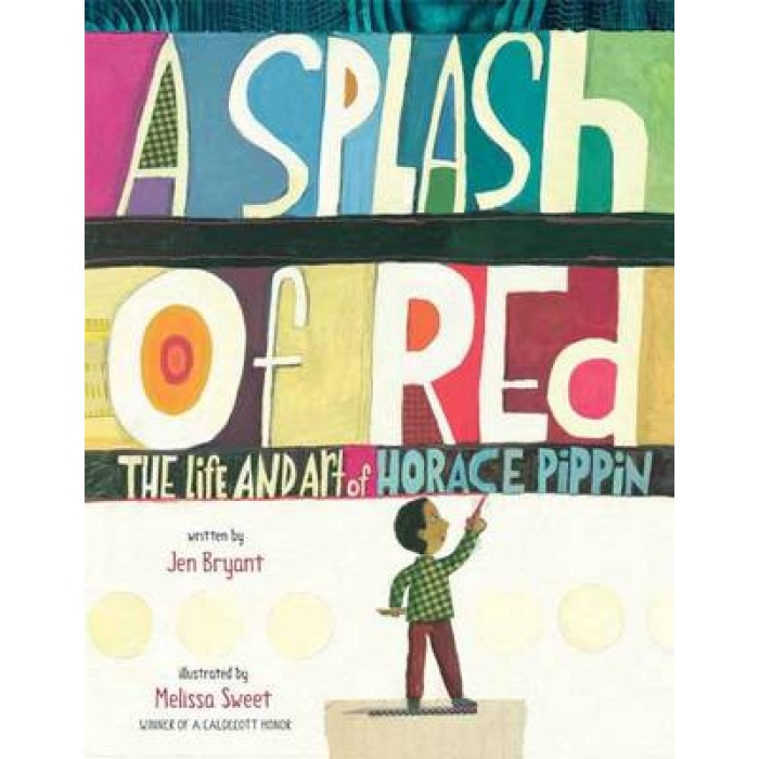 A SPLASH OF RED : THE LIFE AND ART OF HORACE PIPPIN PB A SPLASH OF RED : THE LIFE AND ART OF HORACE PIPPIN PB