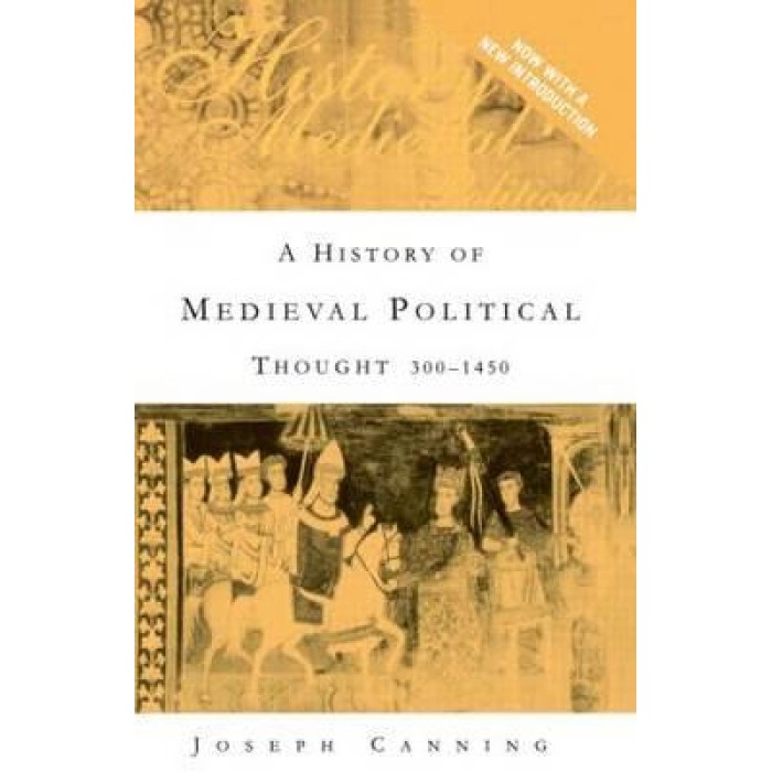 A HISTORY OF MEDIEVAL POLITICAL THOUGHT : 300-1450 A HISTORY OF MEDIEVAL POLITICAL THOUGHT : 300-1450