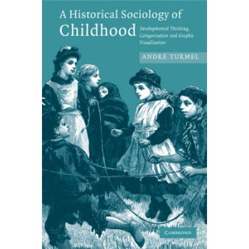 A HISTORICAL SOCIOLOGY OF CHILDHOOD : DEVELOPMENTAL THINKING, CATEGORIZATION AND GRAPHIC VISUALIZATION PB