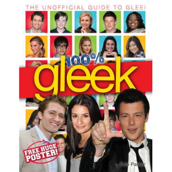 100% GLEEK-THE UNOFFICIAL GUIDE TO GLEE HC