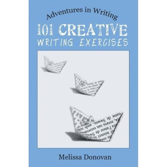 101 CREATIVE WRITING EXERCISES (ADVENTURES IN WRITING) 101 CREATIVE WRITING EXERCISES (ADVENTURES IN WRITING)