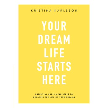 YOUR DREAM LIFE STARTS HERE ESSENTIAL AND SIMPLE STEPS TO CREATING THE LIFE OF YOUR DREAMS