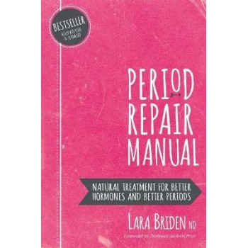 PERIOD REPAIR MANUAL : NATURAL TREATMENT FOR BETTER HORMONES AND BETTER PERIODS