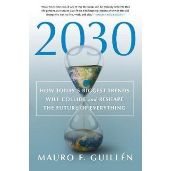 2030 HOW TODAY'S BIGGEST TRENDS WILL COLLIDE AND RESHAPE THE FUTURE OF EVERYTHING