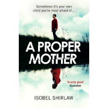 A PROPER MOTHER : 'SCARILY GOOD.' GUARDIAN, CRIME AND THRILLERS OF THE MONTH PB