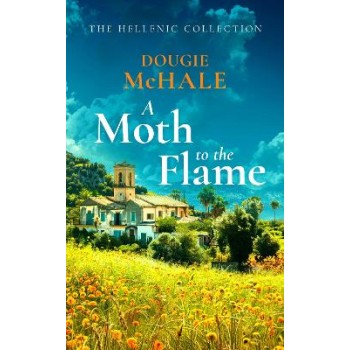 A Moth to the Flame : A Second Chance Romance Set Between Edinburgh and the Sunlit Shores of Greece