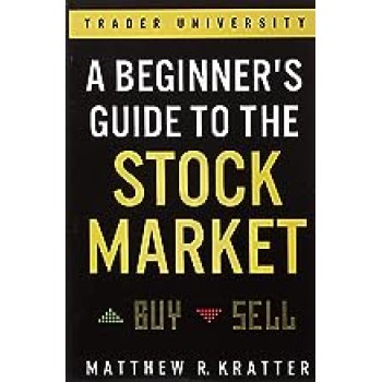 A BEGINNER'S GUIDE TO THE STOCΚ MARKET : EVERYTHING YOU NEED TO START MAKING MONEY TODAY