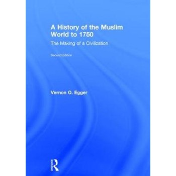 A HISTORY OF THE MUSLIM WORLD TO 1750: THE MAKING OF CIVILIZATION HC