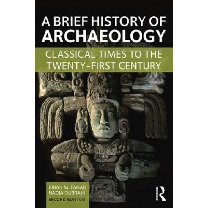 A BRIEF HISTORY OF ARCHAEOLOGY : CLASSICAL TIMES TO THE TWENTY-FIRST CENTURY A BRIEF HISTORY OF ARCHAEOLOGY : CLASSICAL TIMES TO THE TWENTY-FIRST CENTURY