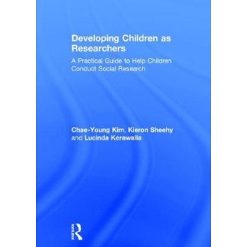 DEVELOPING CHILDREN AS RESEARCHERS : A PRACTICAL GUIDE TO HELP CHILDREN CONDUCT SOCIAL RESEARCH PB