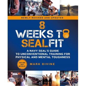 8 WEEKS TO SEALFIT : A NAVY SEAL'S GUIDE TO UNCONVENTIONAL TRAINING FOR PHYSICAL AND MENTAL TOUGHNES