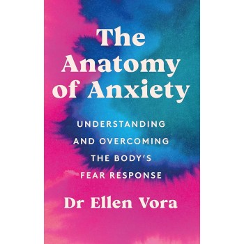 THE ANATOMY OF ANXIETY : UNDERSTANDING AND OVERCOMING THE BODY'S FEAR RESPONSE PB