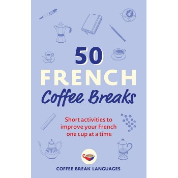 50 French Coffee Breaks: Short activities to improve your French one cup at a time (50 Coffee Breaks PB