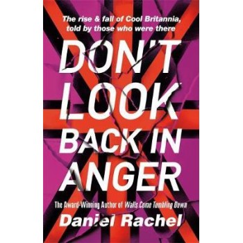 DON'T LOOK BACK IN ANGER : THE RISE AND FALL OF COOL BRITANNIA, TOLD BY THOSE WHO WERE THERE