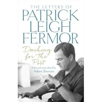DASHING FOR THE POST: THE LETTERS OF PATRICK LEIGH FERMOR  HC