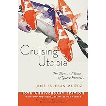 Cruising Utopia, 10th Anniversary Edition : The Then and There of Queer Futurity