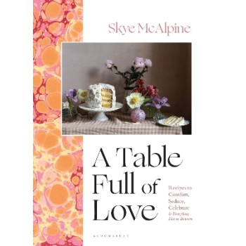 A TABLE FULL OF LOVE : RECIPES TO COMFORT, SEDUCE, CELEBRATE & EVERYTHING ELSE IN BETWEEN HC