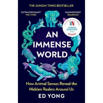 An Immense World : How Animal Senses Reveal the Hidden Realms Around Us
