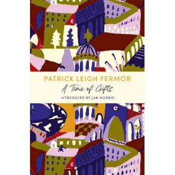 A TIME OF GIFTS: ON FOOT TO CONSTANTINOPLE: FROM THE HOOK OF HOLLAND TO THE MIDDLE DANUBE