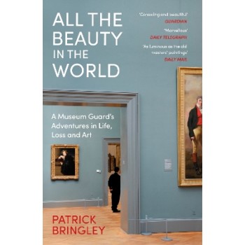 ALL THE BEAUTY IN THE WORLD : A MUSEUM GUARD’S ADVENTURES IN LIFE, LOSS AND ART PB