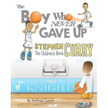STEPHEN CURRY: THE BOY WHO NEVER GAVE UP - THE CHILDREN'S BOOK PB