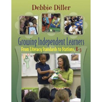 Growing Independent Learners: From Literacy Standards to Stations, K-3