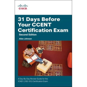 31 DAYS BEFORE YOUR CCENT CERTIFICATION EXAM: A DAY-BY-DAY REVIEW GUIDE FOR THE ICND1 (100-101) CERTIFICATION EXAM