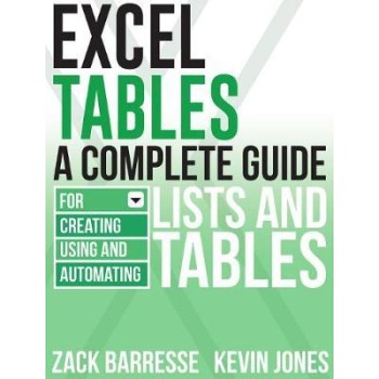 EXCEL TABLES : A COMPLETE GUIDE FOR CREATING, USING AND AUTOMATING LISTS AND TABLES PB