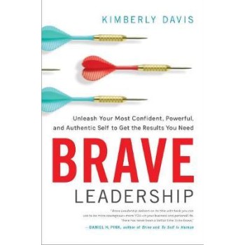 BRAVE LEADERSHIP UNLEASH YOUR MOST CONFIDENT, POWERFUL, AND AUTHENTIC SELF TO GET THE RESULTS YOU NEED HC