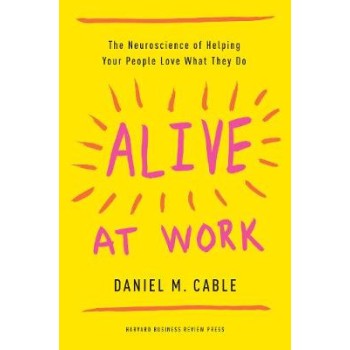 ALIVE AT WORK : THE NEUROSCIENCE OF HELPING YOUR PEOPLE LOVE WHAT THEY DO PB