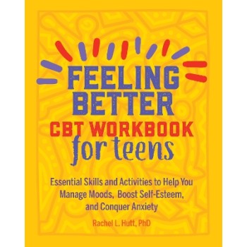 Feeling Better: CBT Workbook for Teens : Essential Skills and Activities to Help You Manage Moods, B