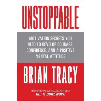 UNSTOPPABLE:MOTIVATION SECRETS YOU NEED TO DEVELOP COURAGE,CONFIDENCE AND A POSITIVE MENTAL ATTITUD