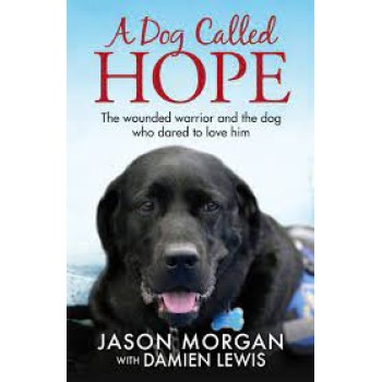 A DOG CALLED HOPE :THE WOUNDED WARRIOR AND THE DOG WHO DARED TO LOVE HIM